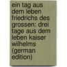 Ein Tag Aus Dem Leben Friedrichs Des Grossen: Drei Tage Aus Dem Leben Kaiser Wilhelms (German Edition) door Baumgarten A