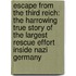 Escape From The Third Reich: The Harrowing True Story Of The Largest Rescue Effort Inside Nazi Germany