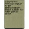 Evangelisches Kirchengesangbuch Für Den Consistorialbezirk Cassel: Ausgabe Mit Noten (German Edition) door Consistorium Zu Cassel Königliches