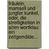 Fräulein, Mamsell Und Jungfer Kunkel, Oder, Die Streitigkeiten In Alten-wortklau: Ein Zeitgemälde...