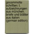 Gesammelte Schriften: T. Aufzeichnungen Aus München. Briefe Und Blätter Aus Italien (German Edition)