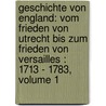 Geschichte Von England: Vom Frieden Von Utrecht Bis Zum Frieden Von Versailles : 1713 - 1783, Volume 1 by Philip Henry Stanhope
