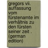 Gregors Vii. Auffassung Vom Fürstenamte Im Verhältnis Zu Den Fürsten Seiner Zeit . (German Edition) by Meine Otto