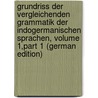 Grundriss Der Vergleichenden Grammatik Der Indogermanischen Sprachen, Volume 1,part 1 (German Edition) by Brugmann Karl