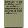 Gymnastik Für Die Weibliche Jugend Oder Weibliche Körperbildung Für Gesundheit, Kraft Und Anmuth... door Johann Adolf Werner Werner
