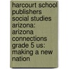 Harcourt School Publishers Social Studies Arizona: Arizona Connections Grade 5 Us: Making a New Nation door Hsp