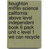 Houghton Mifflin Science California: Above Level Independent Book 6 Pack Unit C Level 1 We Can Recycle door Jim Fremont