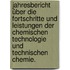 Jahresbericht über die Fortschritte und Leistungen der chemischen Technologie und technischen Chemie.
