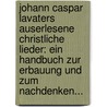 Johann Caspar Lavaters Auserlesene Christliche Lieder: Ein Handbuch Zur Erbauung Und Zum Nachdenken... by Johann Caspar Lavater