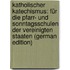 Katholischer Katechismus: Für Die Pfarr- Und Sonntagsschulen Der Vereinigten Staaten (German Edition)