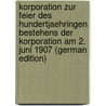 Korporation Zur Feier Des Hundertjaehringen Bestehens Der Korporation Am 2. Juni 1907 (German Edition) door Junker Carl