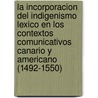 La Incorporacion del Indigenismo Lexico En Los Contextos Comunicativos Canario y Americano (1492-1550) by M. Teresa Caceres-Lorenzo