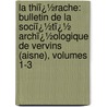 La Thiï¿½Rache: Bulletin De La Sociï¿½Tï¿½ Archï¿½Ologique De Vervins (Aisne), Volumes 1-3 by Soci T. Arch Ologiqu