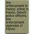 Law Enforcement in France: Crime in France, French Police Officers, Law Enforcement Agencies of France