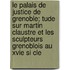 Le Palais de Justice de Grenoble; Tude Sur Martin Claustre Et Les Sculpteurs Grenoblois Au Xvie Si Cle