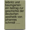 Leibnitz Und Baumgarten: Ein Beitrag Zur Geschichte Der Deutschen Aesthetik Von Johannes Schmidt ..... by Johannes Schmidt