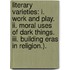 Literary Varieties: I. Work And Play. Ii. Moral Uses Of Dark Things. Iii. Building Eras In Religion.).