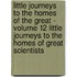 Little Journeys to the Homes of the Great - Volume 12 Little Journeys to the Homes of Great Scientists