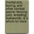 Martial Arts, Boxing, And Other Combat Sports: Fencing, Judo, Wrestling, Taekwondo, & A Whole Lot More