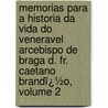 Memorias Para a Historia Da Vida Do Veneravel Arcebispo De Braga D. Fr. Caetano Brandï¿½O, Volume 2 by Antonio Caetano Do] [Amaral