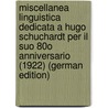 Miscellanea Linguistica Dedicata A Hugo Schuchardt Per Il Suo 80o Anniversario (1922) (German Edition) by Hugo Schuchardt