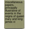 Miscellaneous Papers, Principally Illustrative Of Events In The Reigns Of Queen Mary And King James Vi door William James Duncan
