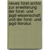 Neues Forst-Archiv zur Erweiterung der Forst- und Jagd-Wissenschaft und der Forst- und Jagd-Literatur. door Christoph Wilhelm Jakob Gatterer