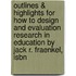 Outlines & Highlights For How To Design And Evaluation Research In Education By Jack R. Fraenkel, Isbn