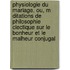 Physiologie Du Mariage, Ou, M Ditations de Philosophie Clectique Sur Le Bonheur Et Le Malheur Conjugal