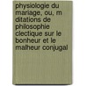 Physiologie Du Mariage, Ou, M Ditations de Philosophie Clectique Sur Le Bonheur Et Le Malheur Conjugal by Honoré de Balzac
