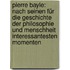 Pierre Bayle: Nach Seinen Für Die Geschichte Der Philosophie Und Menschheit Interessantesten Momenten