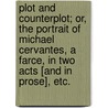 Plot and Counterplot; or, the Portrait of Michael Cervantes, a farce, in two acts [and in prose], etc. door Charles Tragedian Kemble