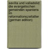 Sevilla Und Valladolid: Die Evangelischen Gemeinden Spaniens Im Reformationszeitalter (German Edition) by Schu