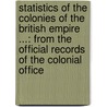 Statistics of the Colonies of the British Empire ...: From the Official Records of the Colonial Office door Robert Montgomery Martin