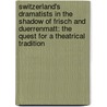 Switzerland's Dramatists in the Shadow of Frisch and Duerrenmatt: The Quest for a Theatrical Tradition by Paul Buschenhofen