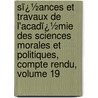 Sï¿½Ances Et Travaux De L'Acadï¿½Mie Des Sciences Morales Et Politiques, Compte Rendu, Volume 19 by Acadï¿½Mie Des Sci Morales Et Politiques