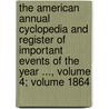 The American Annual Cyclopedia and Register of Important Events of the Year ..., Volume 4; Volume 1864 by Unknown