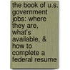 The Book Of U.S. Government Jobs: Where They Are, What's Available, & How To Complete A Federal Resume door Dennis V. Damp