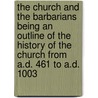 The Church and the Barbarians Being an Outline of the History of the Church from A.D. 461 to A.D. 1003 door William Holden Hutton