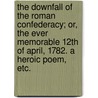 The Downfall of the Roman Confederacy; or, the Ever memorable 12th of April, 1782. A heroic poem, etc. door Robert Colvill