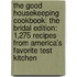 The Good Housekeeping Cookbook: The Bridal Edition: 1,275 Recipes from America's Favorite Test Kitchen