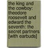 The King and the Cowboy: Theodore Roosevelt and Edward the Seventh: The Secret Partners [With Earbuds]
