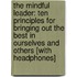 The Mindful Leader: Ten Principles for Bringing Out the Best in Ourselves and Others [With Headphones]