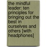 The Mindful Leader: Ten Principles for Bringing Out the Best in Ourselves and Others [With Headphones] by Michael Carroll