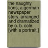 The Naughty Lions, a German newspaper story. Arranged and dramatized by O. B. Cole. [With a portrait.] door Owen Blayney Cole