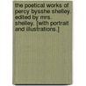 The Poetical Works of Percy Bysshe Shelley. Edited by Mrs. Shelley. [With portrait and illustrations.] by Percy Shelley