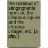 The Rosebud of Stingingnettle Farm; or, the Villanous squire and the virtuous villager, etc. [A play.] by Henry J. Byron