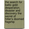The Search for Baltic Gold: Desperation, Disaster and Discovery the Secret of Hitler's Doomed Flagship door Philip Sayers