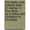 The history and present state of Virginia, in four parts. ... By a native and inhabitant of the place. by Robert Beverley
