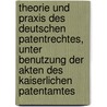 Theorie und praxis des deutschen patentrechtes, unter benutzung der akten des Kaiserlichen patentamtes by Robolski